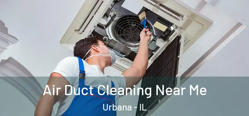Air Duct Cleaning Near Me Urbana - IL