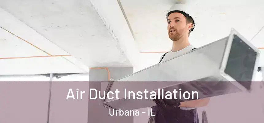 Air Duct Installation Urbana - IL