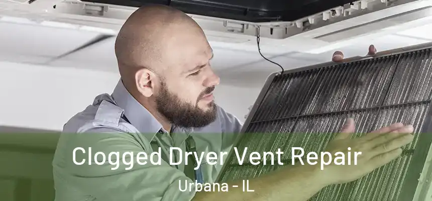  Clogged Dryer Vent Repair Urbana - IL
