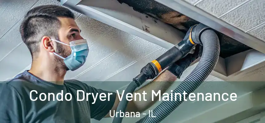 Condo Dryer Vent Maintenance Urbana - IL