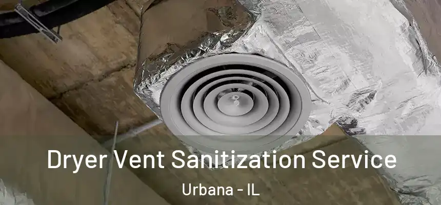 Dryer Vent Sanitization Service Urbana - IL
