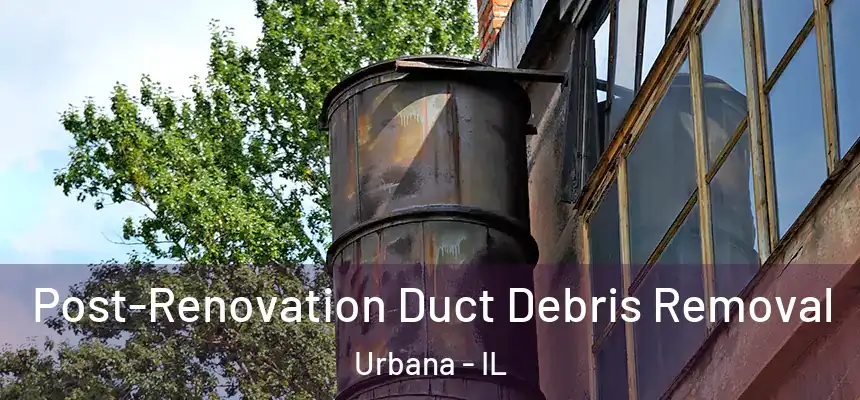  Post-Renovation Duct Debris Removal Urbana - IL